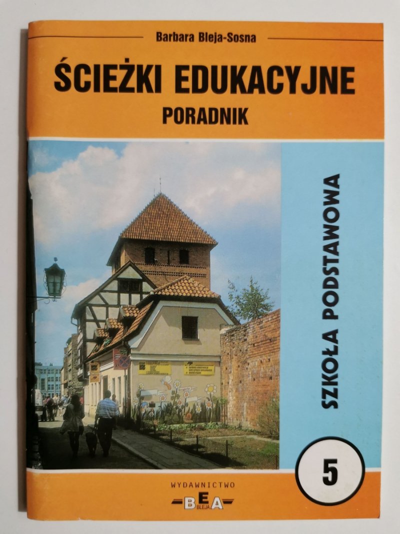ŚCIEŻKI EDUKACYJNE PORADNIK SZKOŁA PODSTAWOWA 5 - Barbara Bleja - Sosna