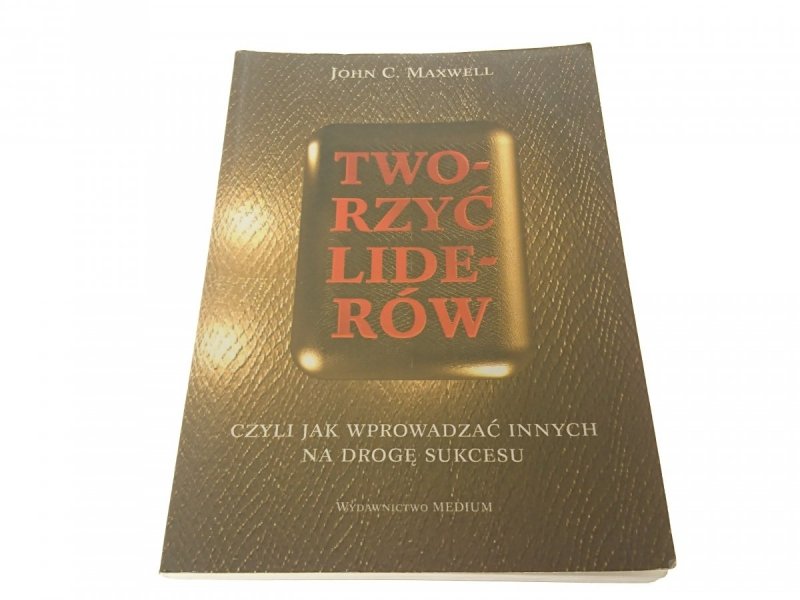 TWORZYĆ LIDERÓW - John C. Maxwell 1995