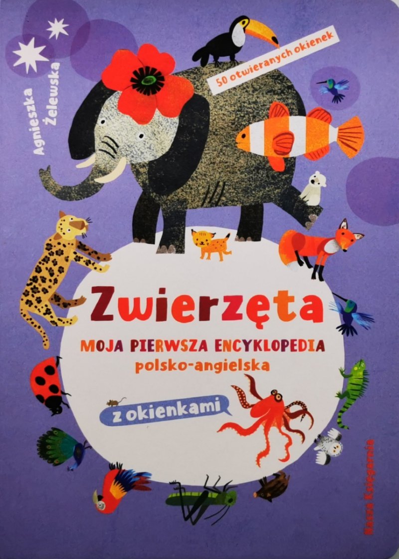 ZWIERZĘTA MOJA PIERWSZA ENCYKLOPEDIA POLSKI-ANGIELSKA - Agnieszka Żelewska