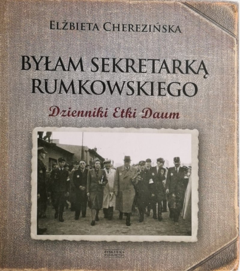 BYŁAM SEKRETARKĄ RUMKOWSKIEGO. DZIENNIKI ETKI DAUM - Elżbieta Cherezińska