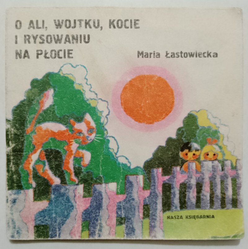 O ALI, WOJTKU, KOCIE I RYSOWANIU NA PŁOCIE - Maria Łastowiecka 