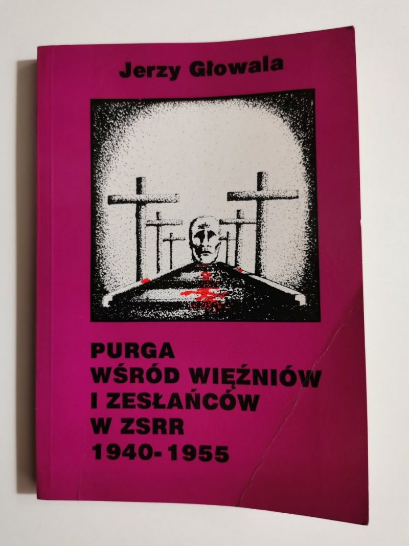 PURGA WŚRÓD WIĘŹNIÓW I ZESŁAŃCÓW W ZSRR 1940-1955 - Jerzy Głowala 