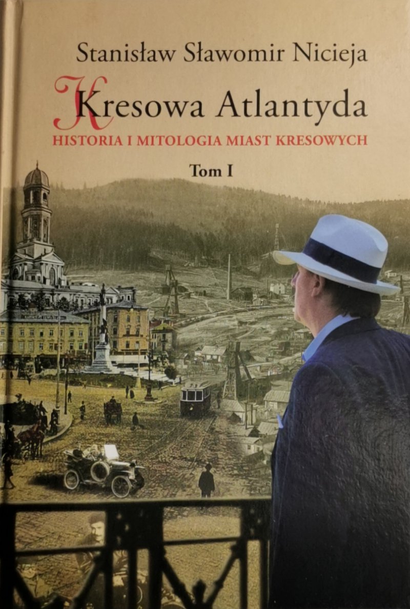 KRESOWA ATLANTYDA. HISTORIA I MITOLOGIA MIAST KRESOWYCH TOM I - Stanisław Sławomir Nicieja