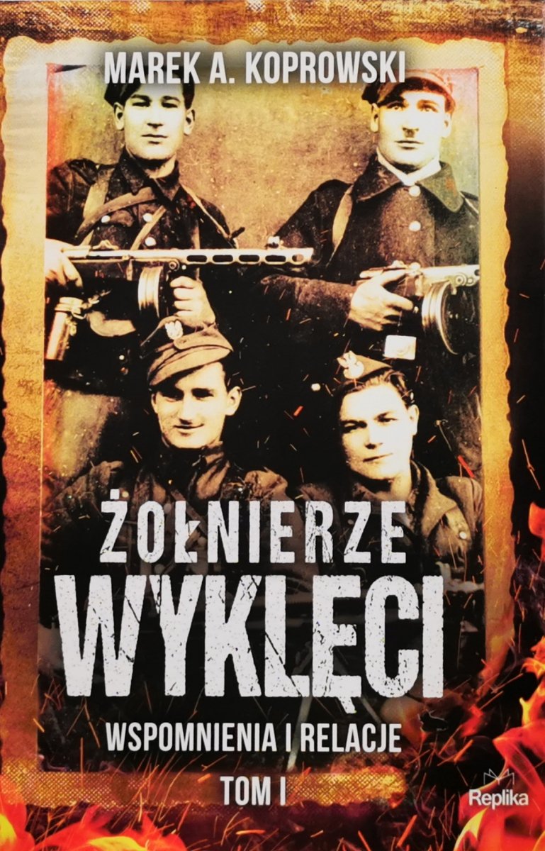 ŻOŁNIERZE WYKLĘCI. WSPOMNIENIA I RELACJE TOM I - Marek A. Koprowski