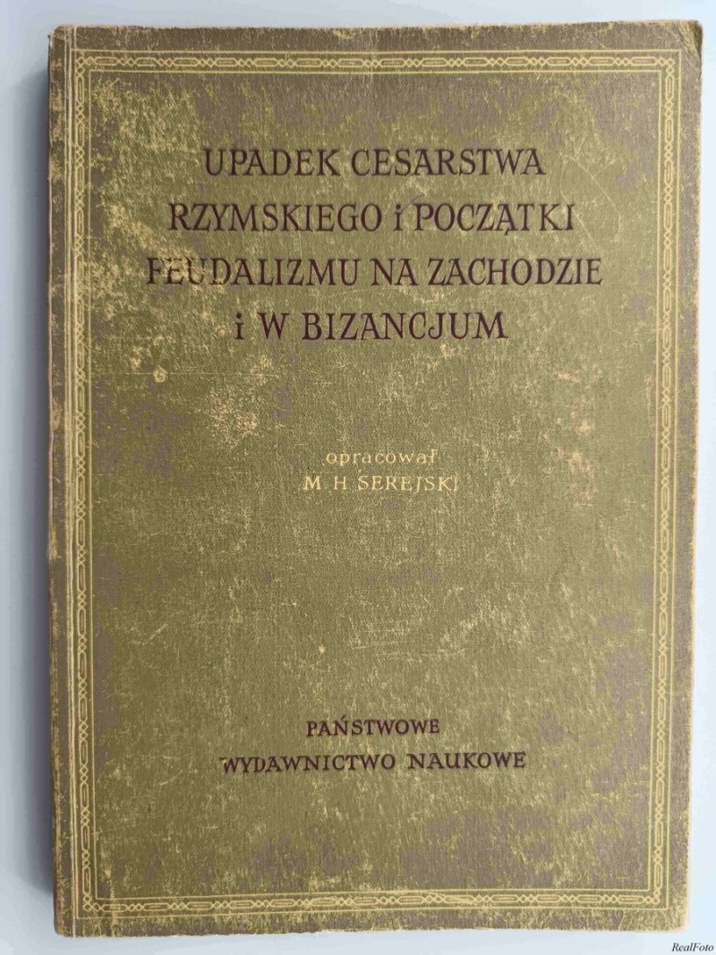 UPADEK CESARSTWA RZYMSKIEGO I POCZĄTKI FEUDALIZMU NA ZACHODZIE I W BIZANCJUM - Marian Henryk Serejski