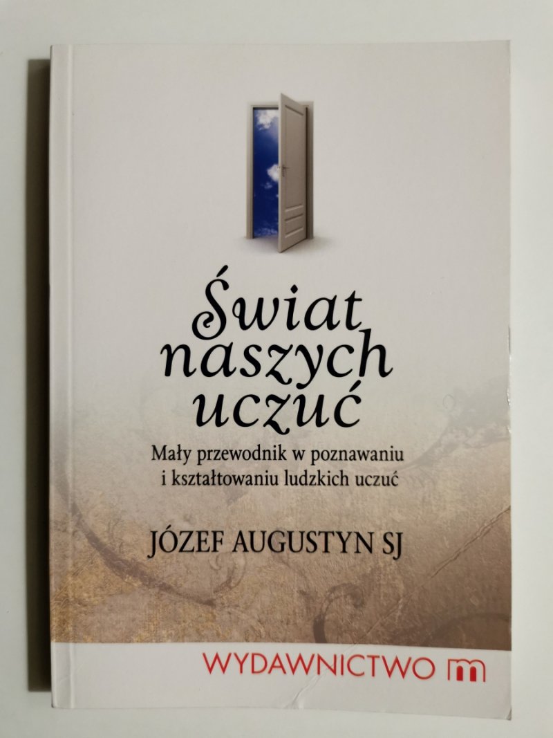 ŚWIAT NASZYCH UCZUĆ. MAŁY PRZEWODNIK W POZNAWANIU I KSZTAŁTOWANIU LUDZKICH UCZUĆ - Józef Augustyn