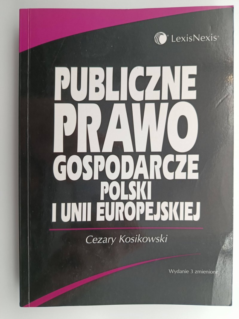 PUBLICZNE PRAWO GOSPODARCZE POLSKI I UNII EUROPEJSKIEJ - Cezary Kosikowski