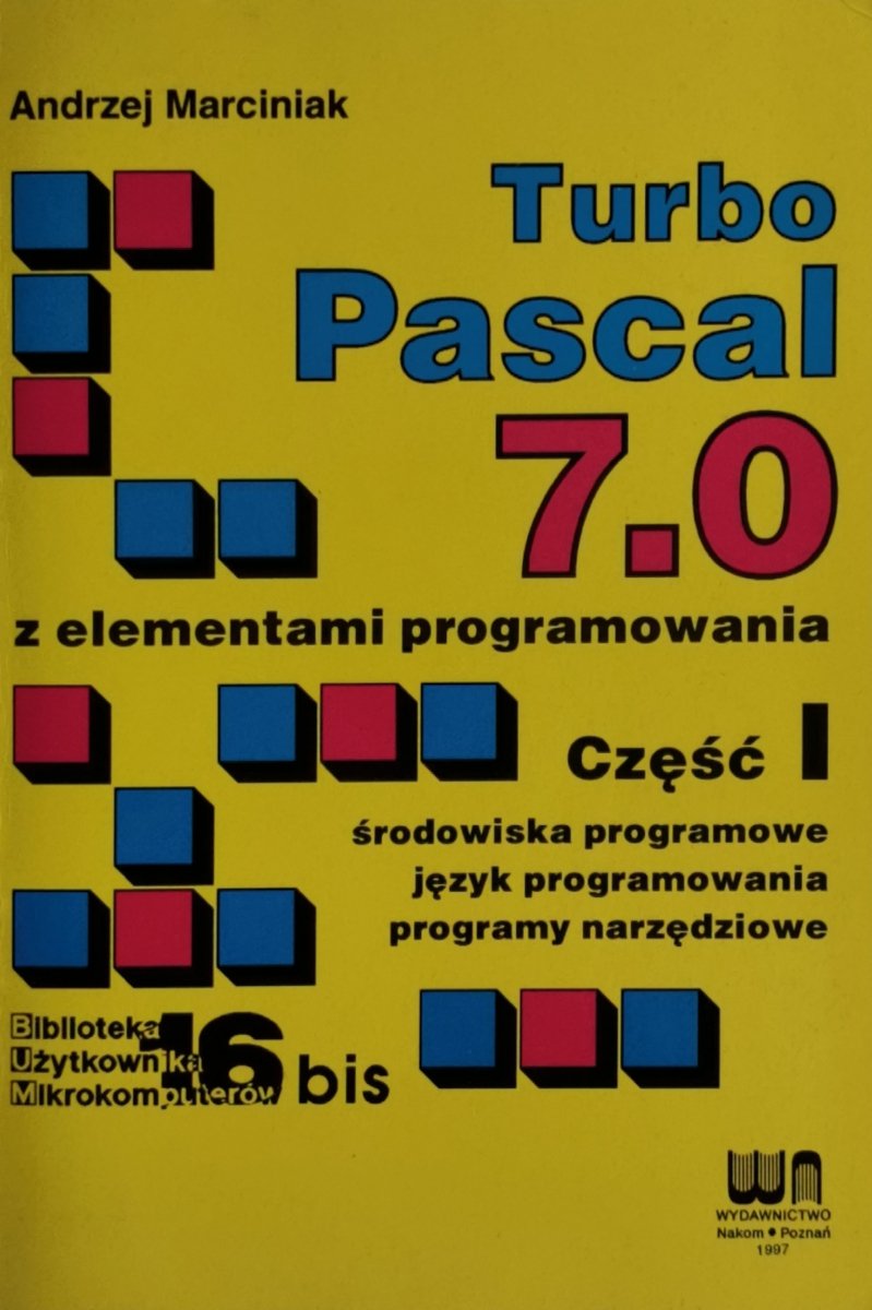 TURBO PASCAL 7.0 Z ELEMENTAMI PROGRAMOWANIA CZĘŚĆ 1 - Andrzej Marciniak