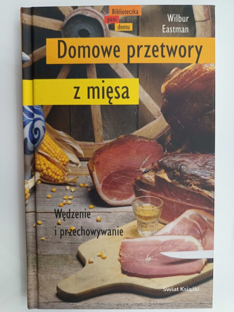 DOMOWE PRZETWORY Z MIĘSA - Wilbur Eastman