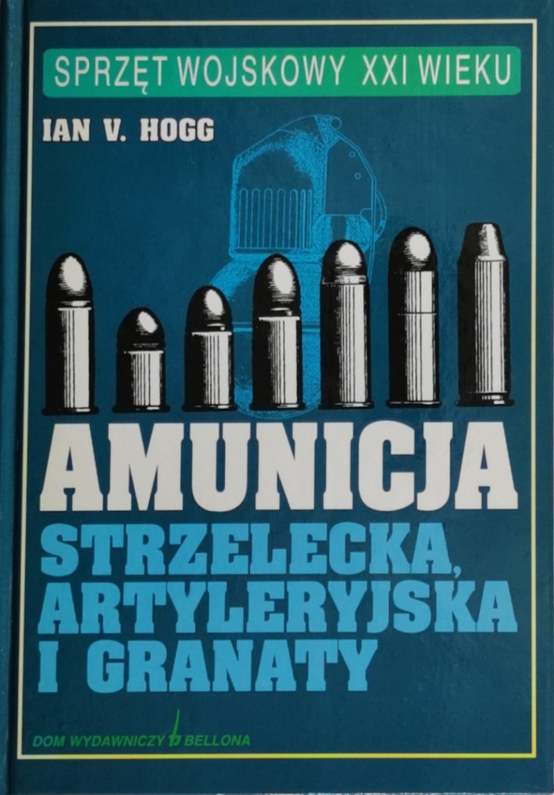 AMUNICJA STRZELECKA, ARTYLERYJSKA I GRANATY - Ian V. Hogg