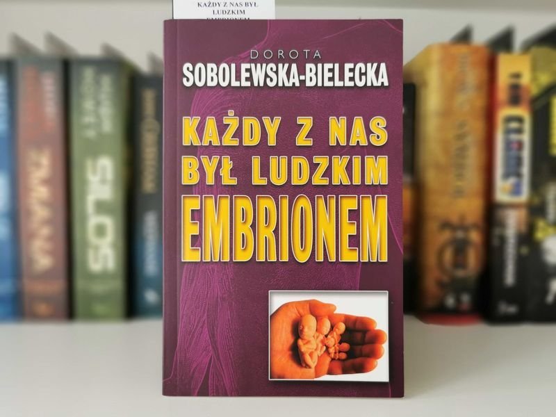 Każdy z nas był ludzkim embrionem - Dorota Sobolewska-Bielecka