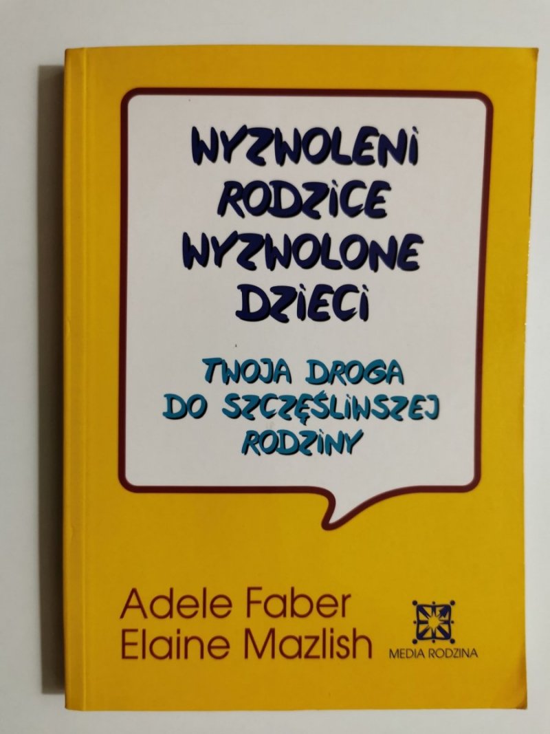 WYZWOLENI RODZICE WYZWOLONE DZIECI. TWOJA DROGA DO SZCZĘŚLIWEJ RODZINY 