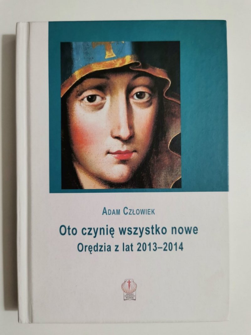 OTO CZYNIĘ WSZYSTKO NOWE. ORĘDZIA Z LAT 2013-2014 