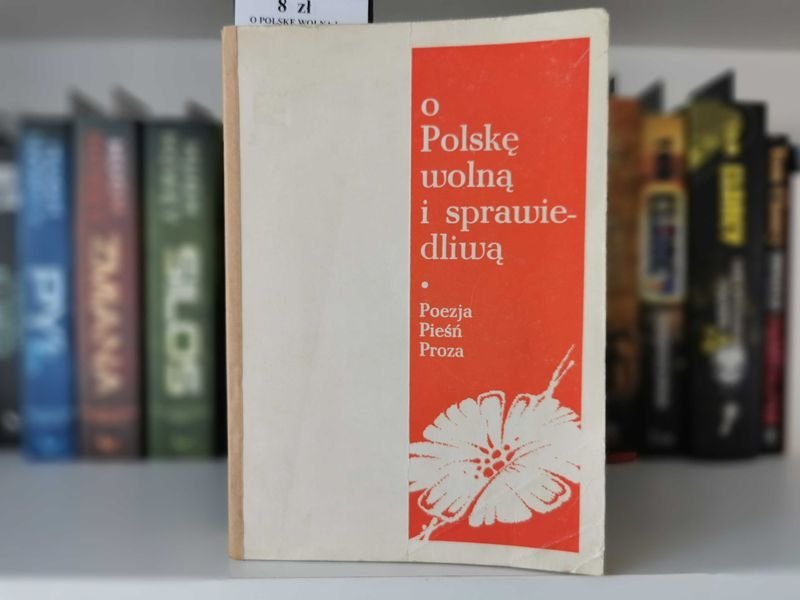 O Polskę wolną i sprawiedliwą. Poezja Pieśń Proza