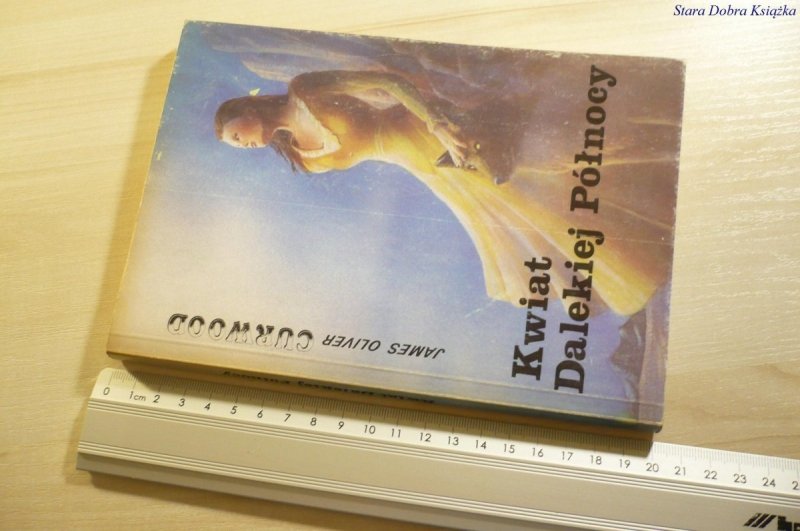 KWIAT DALEKIEJ PÓŁNOCY - James Oliver Curwood 1990