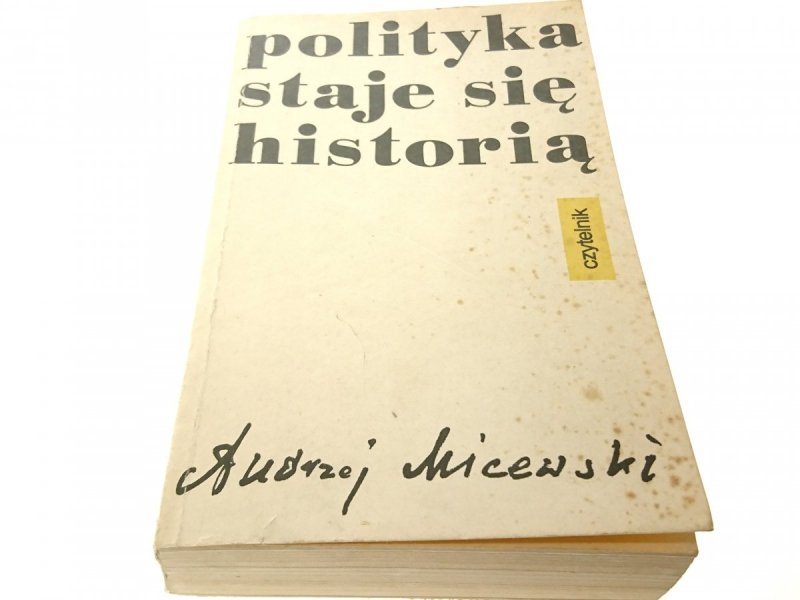 POLITYKA STAJE SIĘ HISTORIĄ Andrzej Micewski 1986