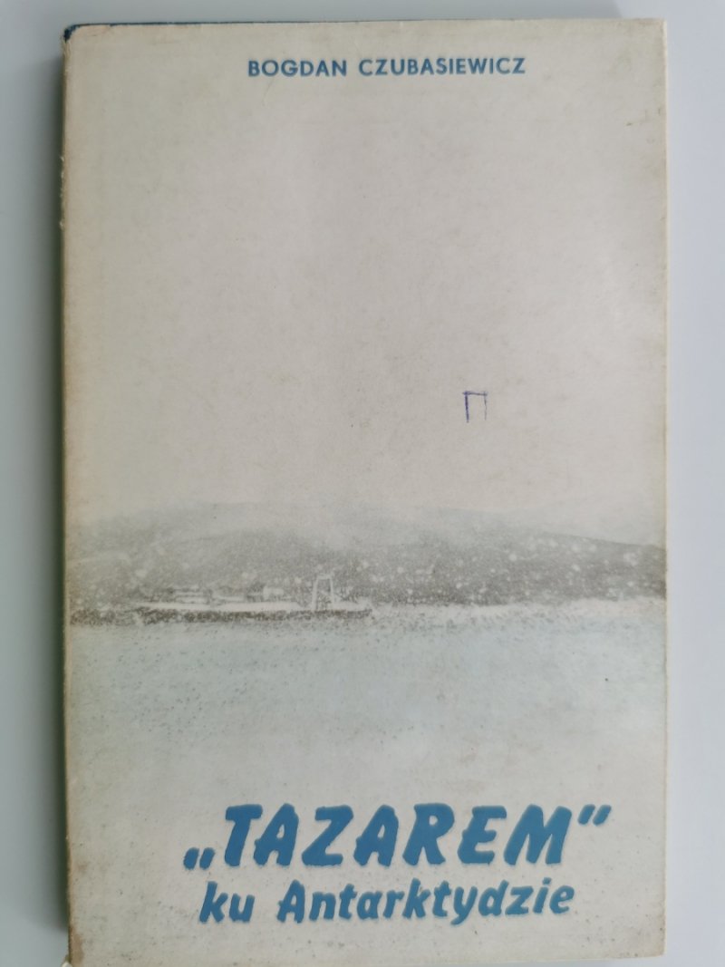 TAZAREM KU ANTARKTYDZIE - Bogdan Czubasiewicz