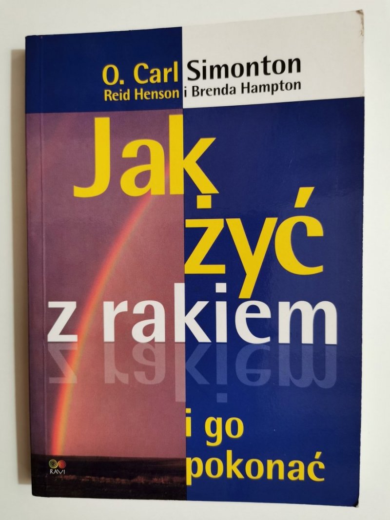 JAK ŻYĆ Z RAKIEM I GO POKONAĆ - O. Carl Simonton 2003
