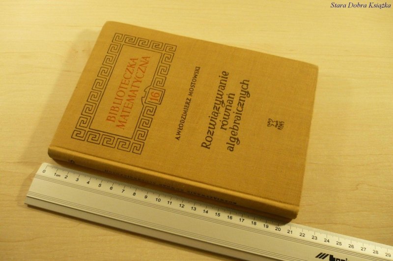 ROZWIĄZYWANIE RÓWNAŃ ALGEBRAICZNYCH - W. Mostowski