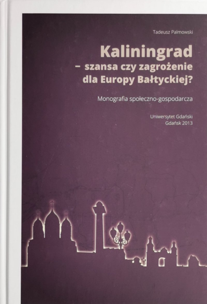 KALININGRAD – SZANSA CZY ZAGROŻENIE DLA EUROPY BAŁTYCKIEJ? - Tadeusz Palmowski