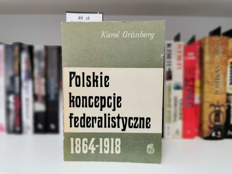 Polskie koncepcje federalistyczne 1864 do 1918 - Karol Grunberg