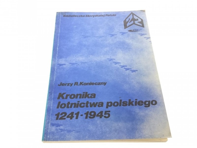 KRONIKA LOTNICTWA POLSKIEGO 1241-1945 - Konieczny