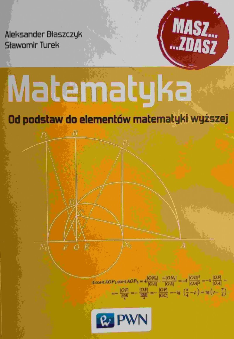 MATEMATYKA OD PODSTAW DO ELEMENTÓW MATEMATYKI WYŻSZEJ - Aleksander Błaszczyk