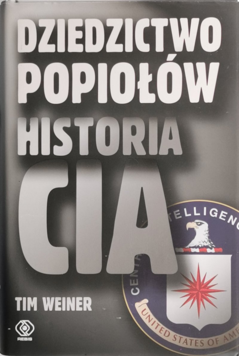 DZIEDZICTWO POPIOŁÓW. HISTORIA CIA - Tim Weiner