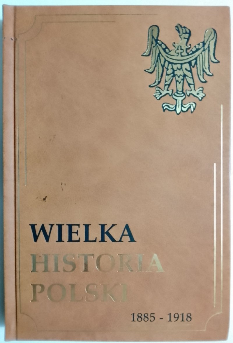 WIELKA HISTORIA POLSKI 1885 – 1918