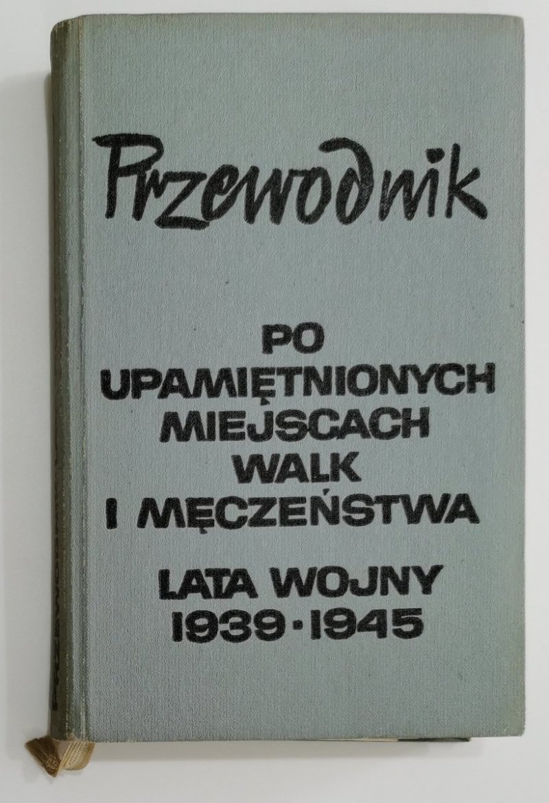 PRZEWODNIK PO UPAMIĘTNIONYCH MIEJSCACH WALK I MĘCZEŃSTWA. LATA WOJNY 1939-1945 1964