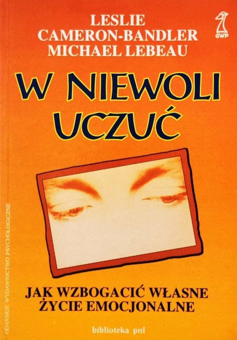 W NIEWOLI UCZUĆ. JAK WZBOGACAĆ WŁASNE ŻYCIE EMOCJONALNE - Leslie Cameron-Bandler