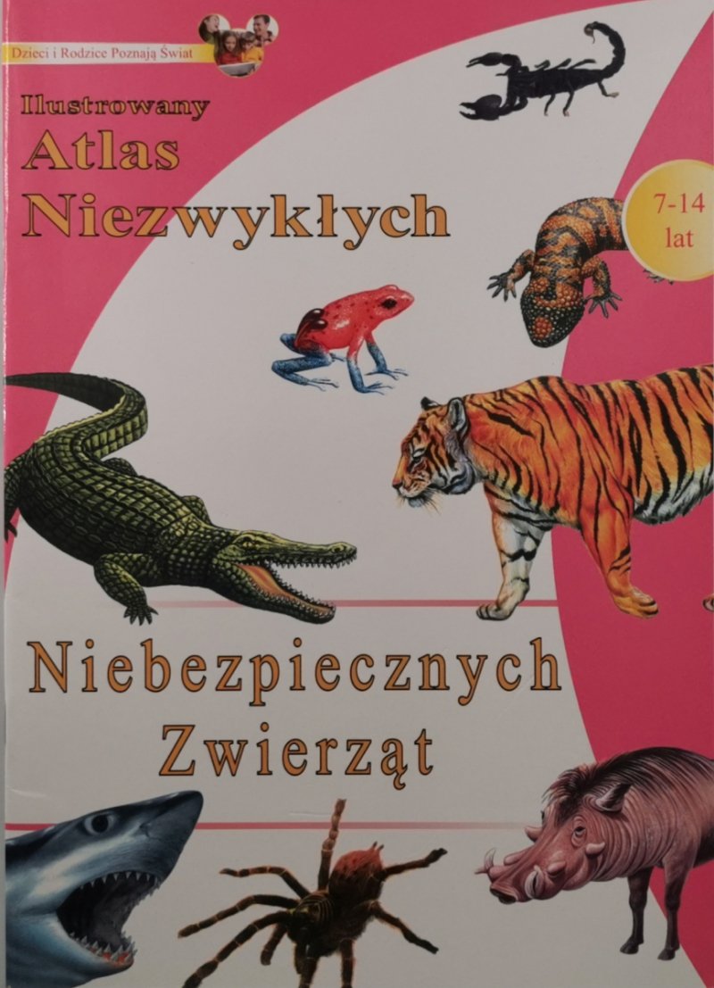ILUSTROWANY ATLAS NIEZWYKŁYCH. NIEBEZPIECZNYCH ZWIERZĄT