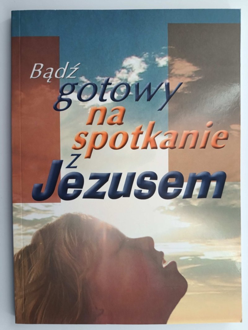 BĄDŹ GOTOWY NA SPOTKANIE Z JEZUSEM