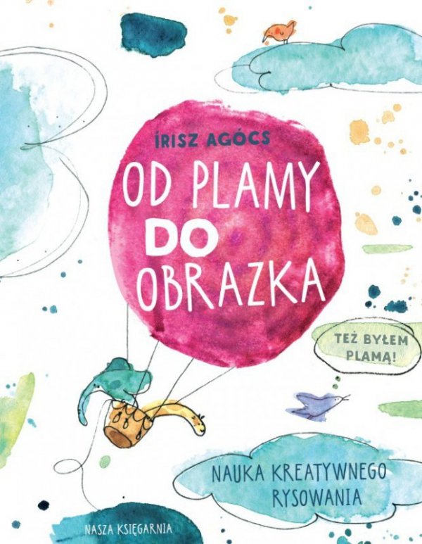 Nasza księgarnia Książeczka Od plamy do obrazka. Nauka kreatywnego rysowania