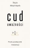 Cud uważności. Prosty poradnik medytacji