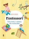 Montessori. Ćwiczenia i zabawy dla maluchów