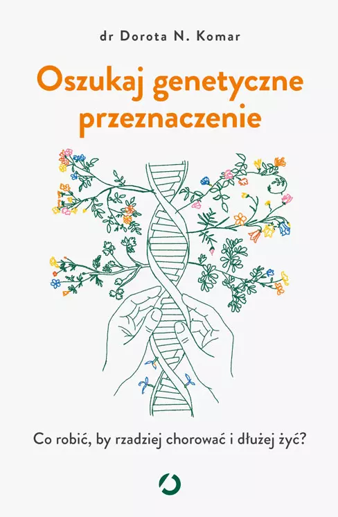 Oszukaj genetyczne przeznaczenie. Co robić, by rzadziej chorować i dłużej żyć?