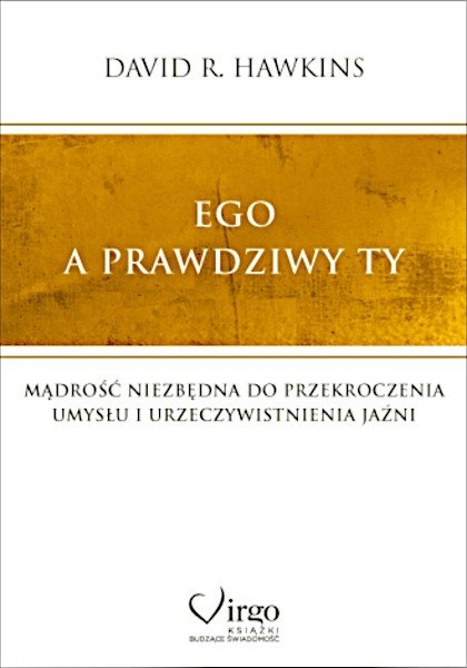 Ego a prawdziwy Ty Mądrość niezbędna do przekroczenia umysłu i urzeczywistnienia Jaźni