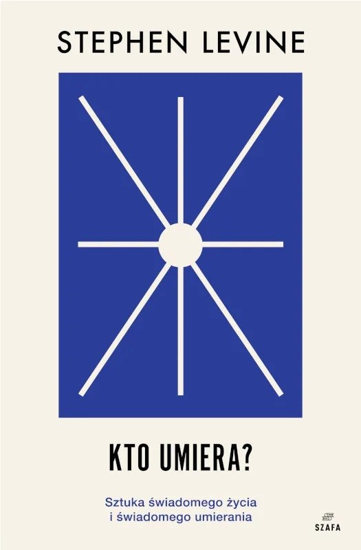Kto umiera Sztuka świadomego życia i świadomego umierania