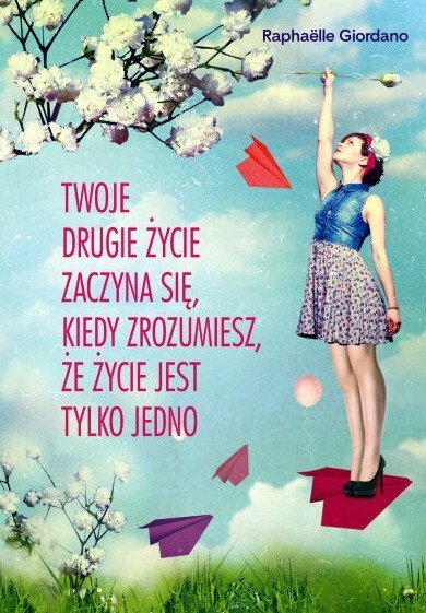 Twoje drugie życie zaczyna się kiedy zrozumiesz że życie jest tylko jedno