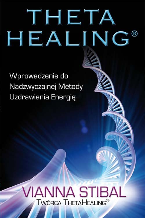 Theta Healing Wprowadzenie do Nadzwyczajnej Metody. Uzdrawiania Energią