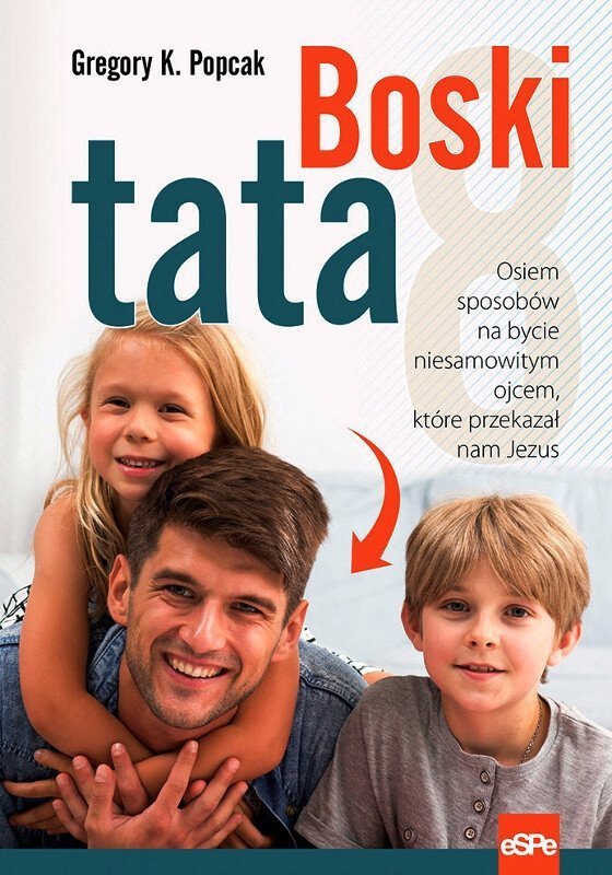 Boski tata. Osiem sposobów na bycie niesamowitym ojcem, które przekazał nam Jezus 