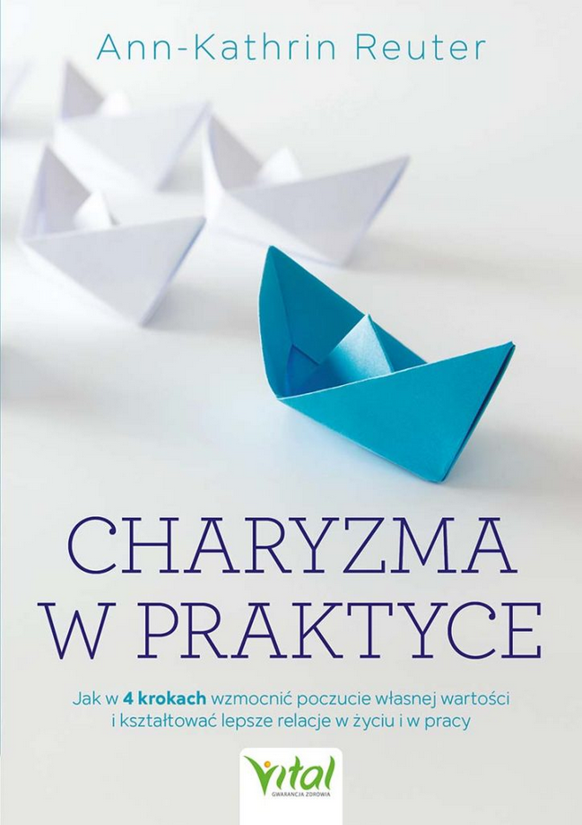 Charyzma w praktyce Jak w 4 krokach wzmocnić poczucie własnej wartości i kształtować lepsze relacje w życiu i w pracy