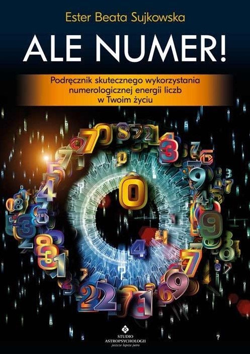 Ale Numer Podręcznik skutecznego wykorzystania numerologicznej energii liczb w Twoim życiu
