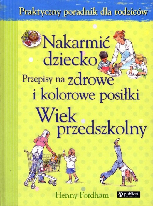Nakarmić dziecko Przepisy na zdrowe i kolorowe posiłki