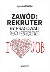 Zawód: rekruter. By pracowali długo i szczęśliwie