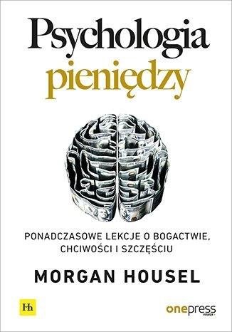 Psychologia pieniędzy Ponadczasowe lekcje o bogactwie, chciwości i szczęściu