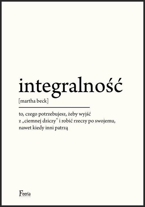 Integralność. To, czego potrzebujesz, żeby wyjść z &quot;ciemnej dziczy&quot; i robić rzeczy po swojemu, nawet kiedy inni patrzą
