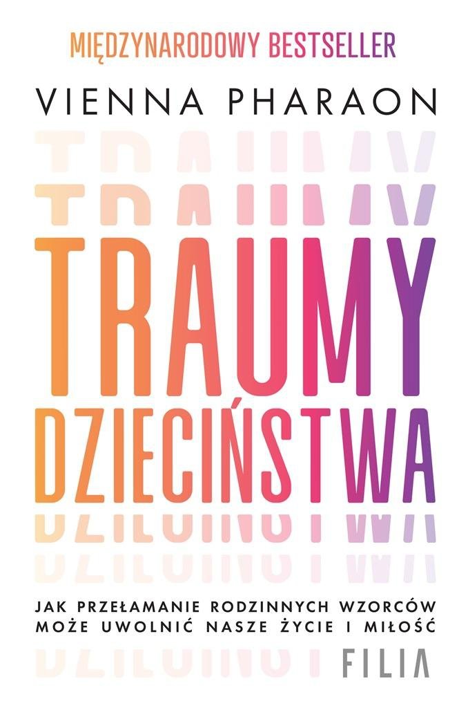 Traumy dzieciństwa Jak przełamanie rodzinnych wzorców może uwolnić nasze życie i miłość