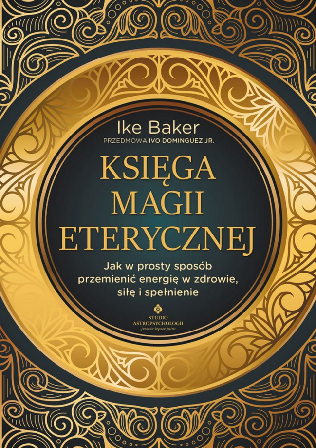 Księga magii eterycznej Jak w prosty sposób przemienić energię w zdrowie, siłę i spełnienie